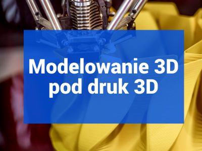 Modelowanie 3D pod druk 3D